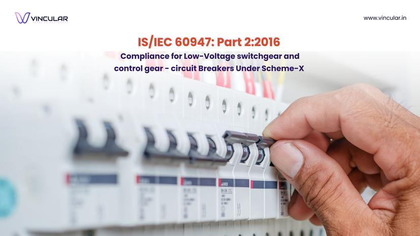 Mandatory BIS Scheme X certification required for low-voltage switchgear and Control gear such as circuit– Breakers. 