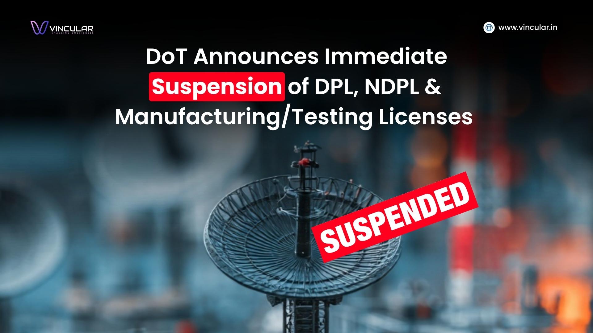 Immediate Suspension of WPC DPL/NDPL and Manufacturing/Testing License Applications