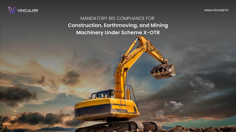 BIS Scheme X – OTR (Omnibus technical regulation): Mandatory Certification for construction, earthmoving, Mining machinery's.