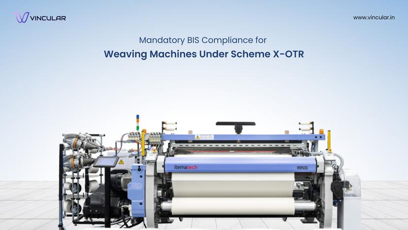 BIS Scheme X – OTR (Omnibus technical regulation): Mandatory Certification for weaving machines.