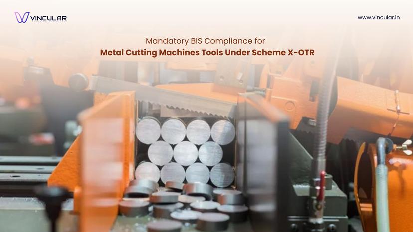 BIS Scheme X – OTR (Omnibus technical regulation): Mandatory Compliance requirement for metal cutting machines tools.