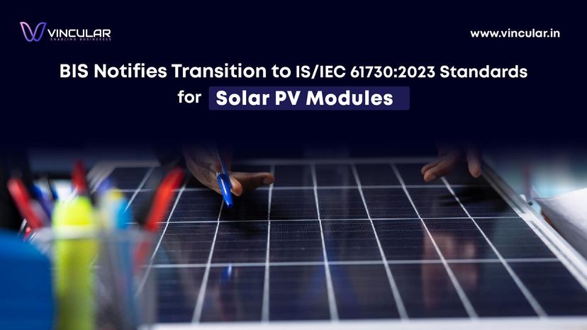 BIS Notifies Transition to ISIEC 617302023 Standards for Solar PV Modules