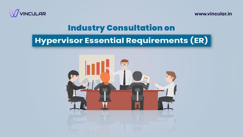 Industry Consultation on Hypervisor Essential Requirements (ER)
