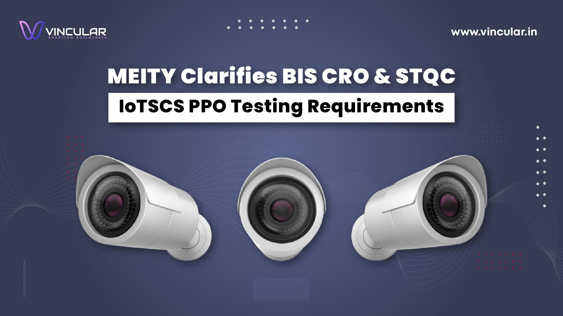 MEITY-Clarifies-BIS-CRO-STQC-IoTSCS-PPO-Testing-Requirements