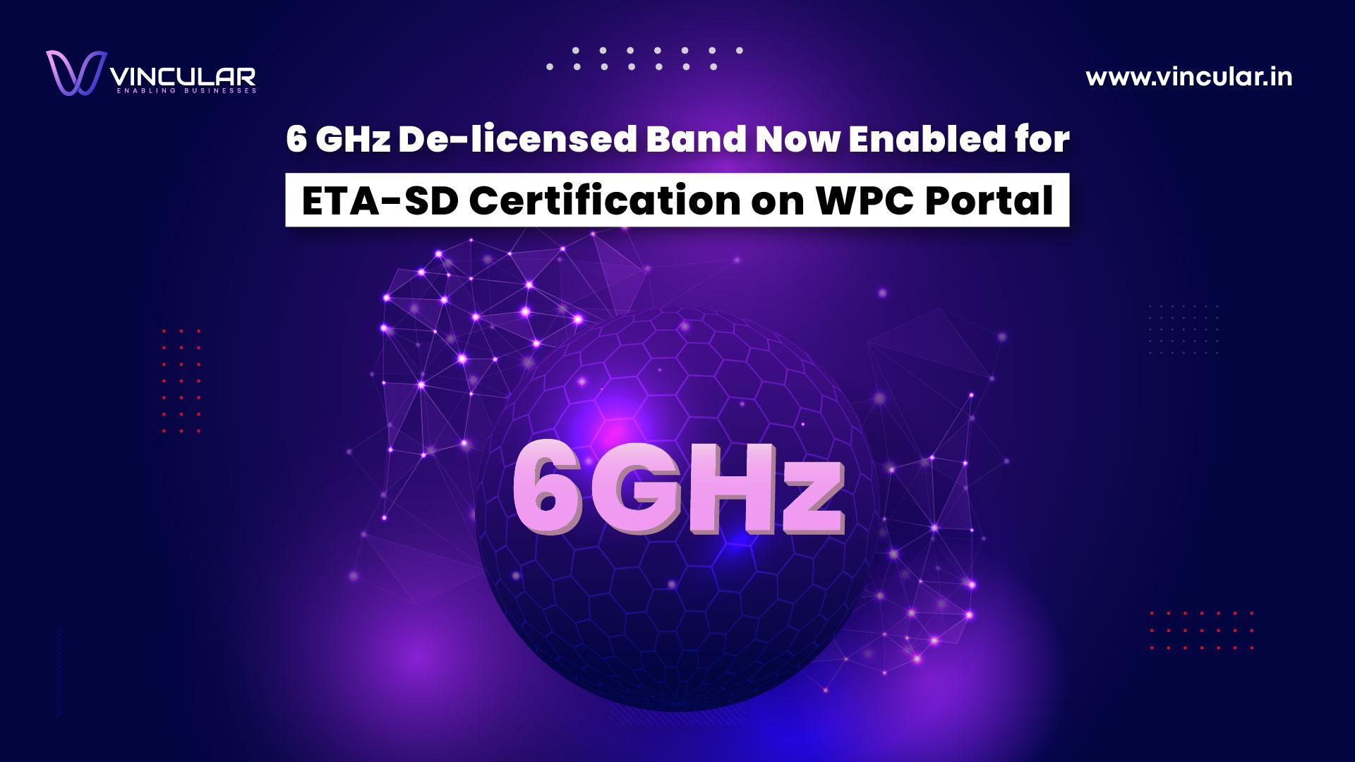 6 GHz De-licensed Band Now Enabled for ETA-SD Certification on WPC Portal