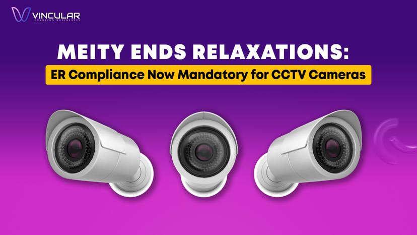 MeitY Ends Relaxations ER Compliance Now Mandatory for CCTV Cameras