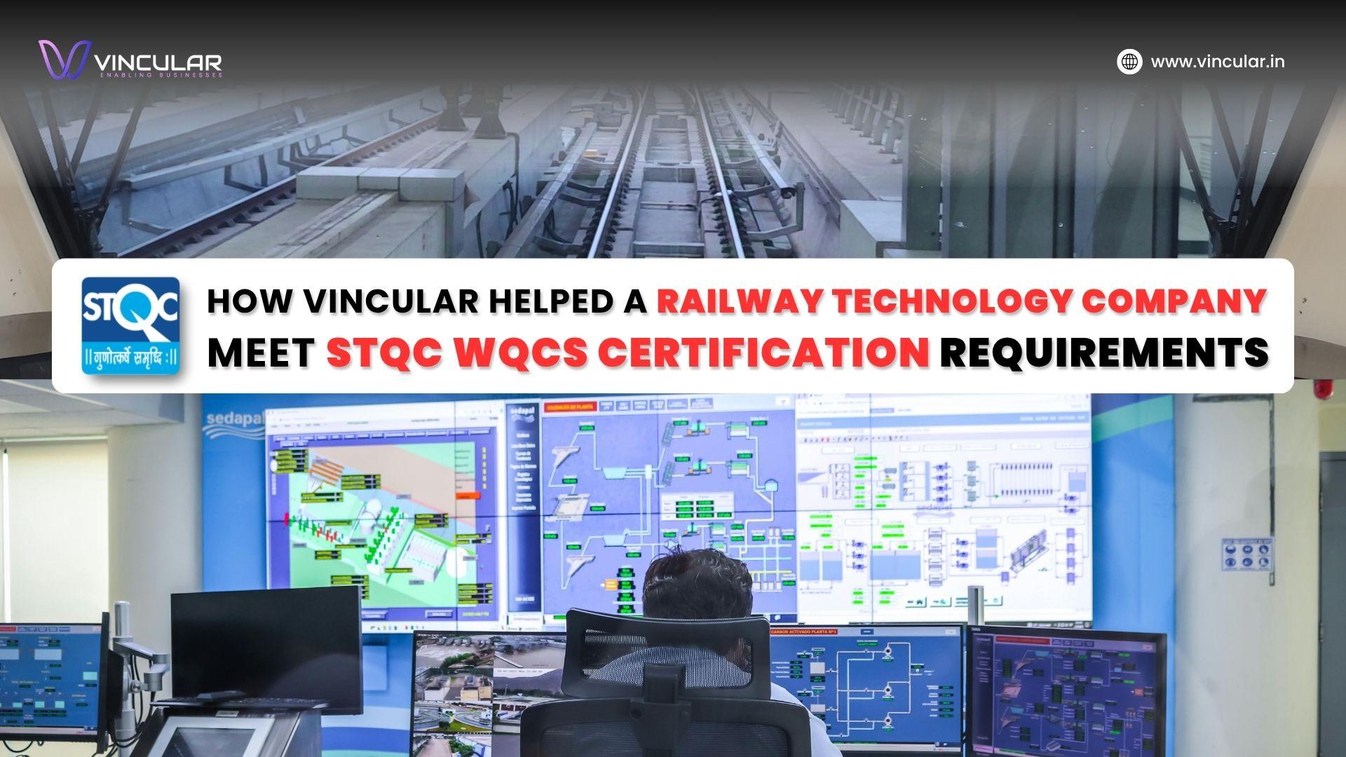 How Vincular Helped a Railway Technology Company Meet STQC WQCS Certification Requirements
