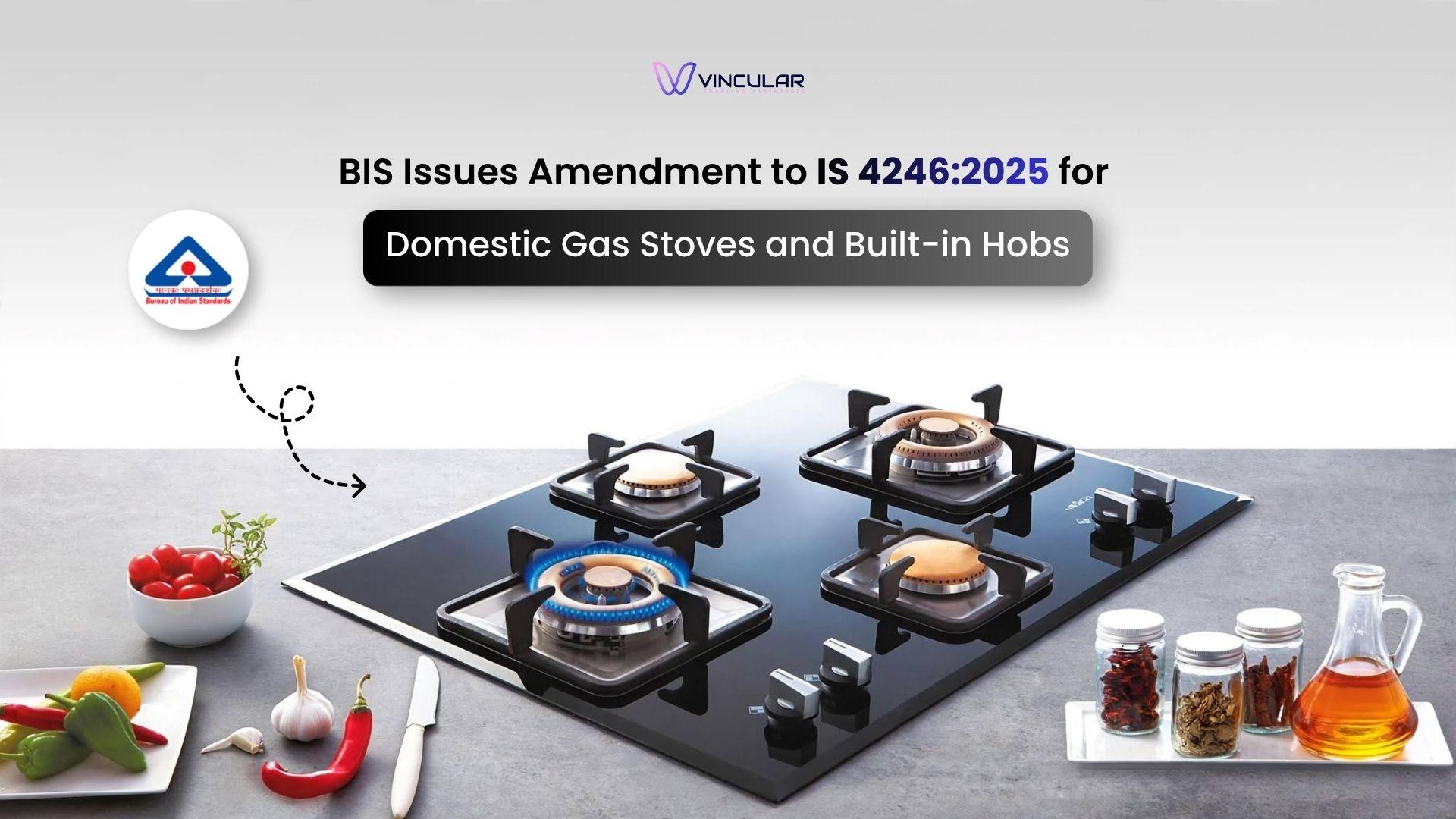 BIS Issues Amendment to IS 42462025 for Domestic Gas Stoves and Built-in Hobs