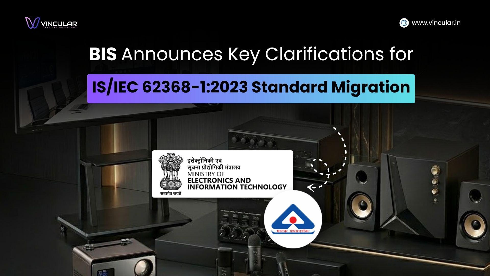 BIS Clarifies Migration to IS/IEC 62368-1:2023