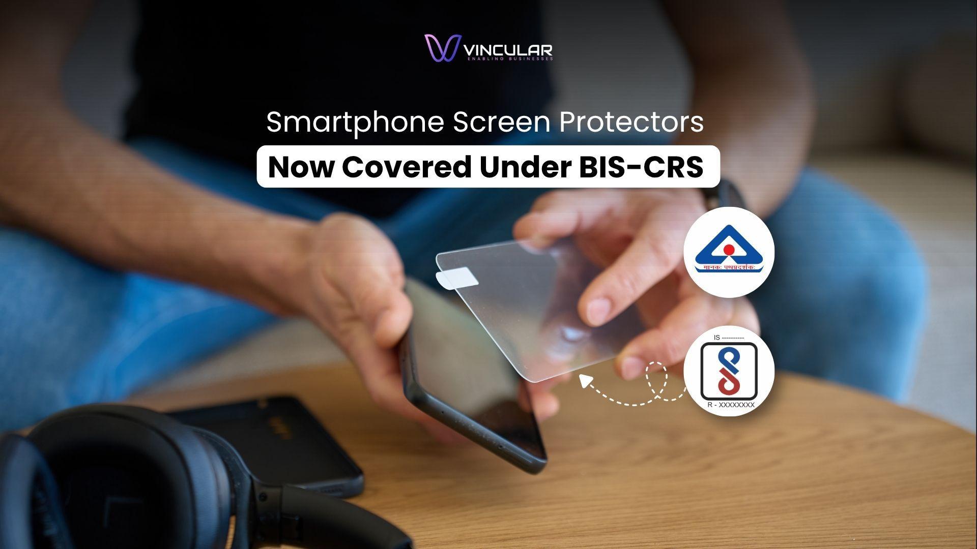 Smartphone Screen Protectors Now Covered Under BIS-CRS